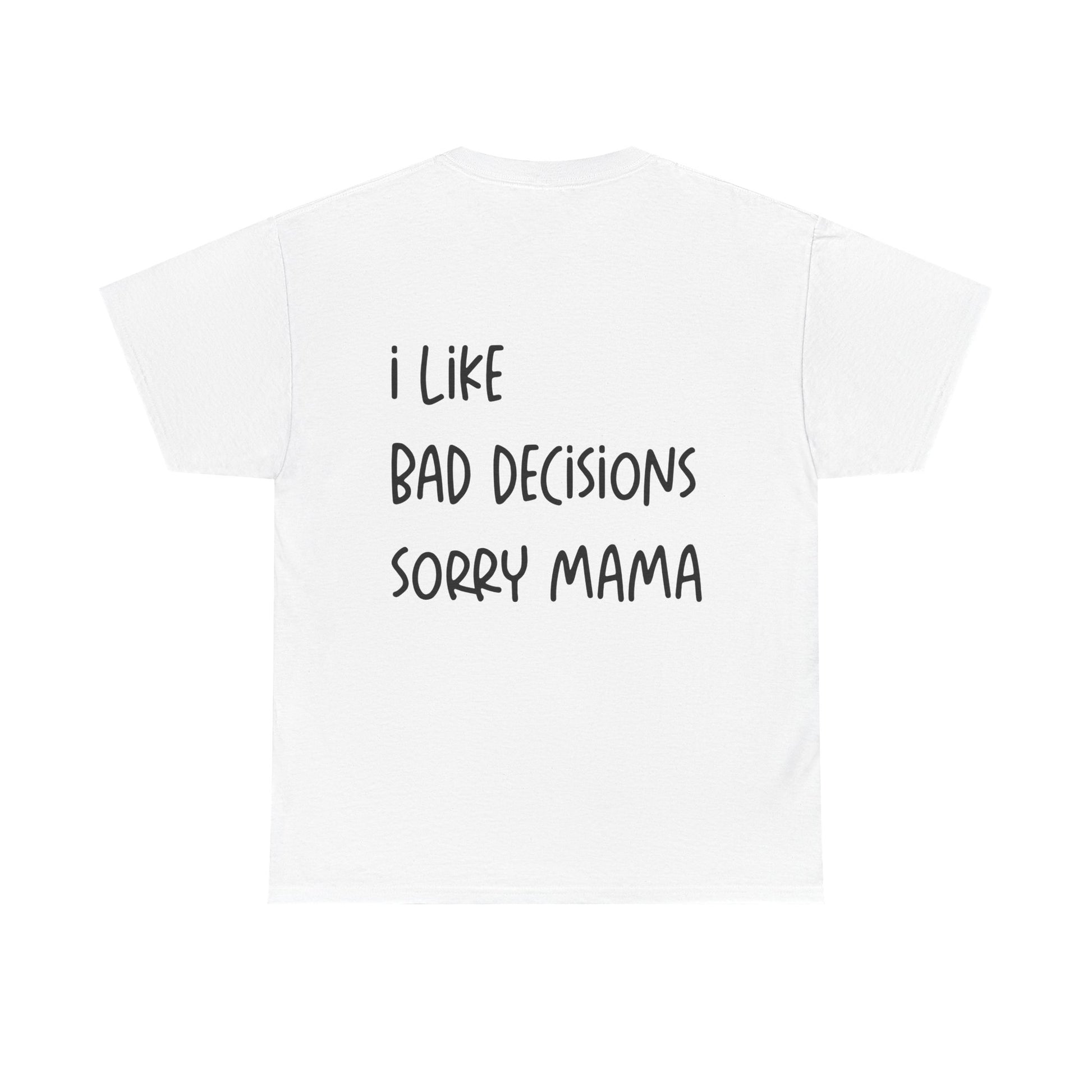 White t-shirt with black text 'I LIKE BAD DECISIONS Sorry Mama' on a white background