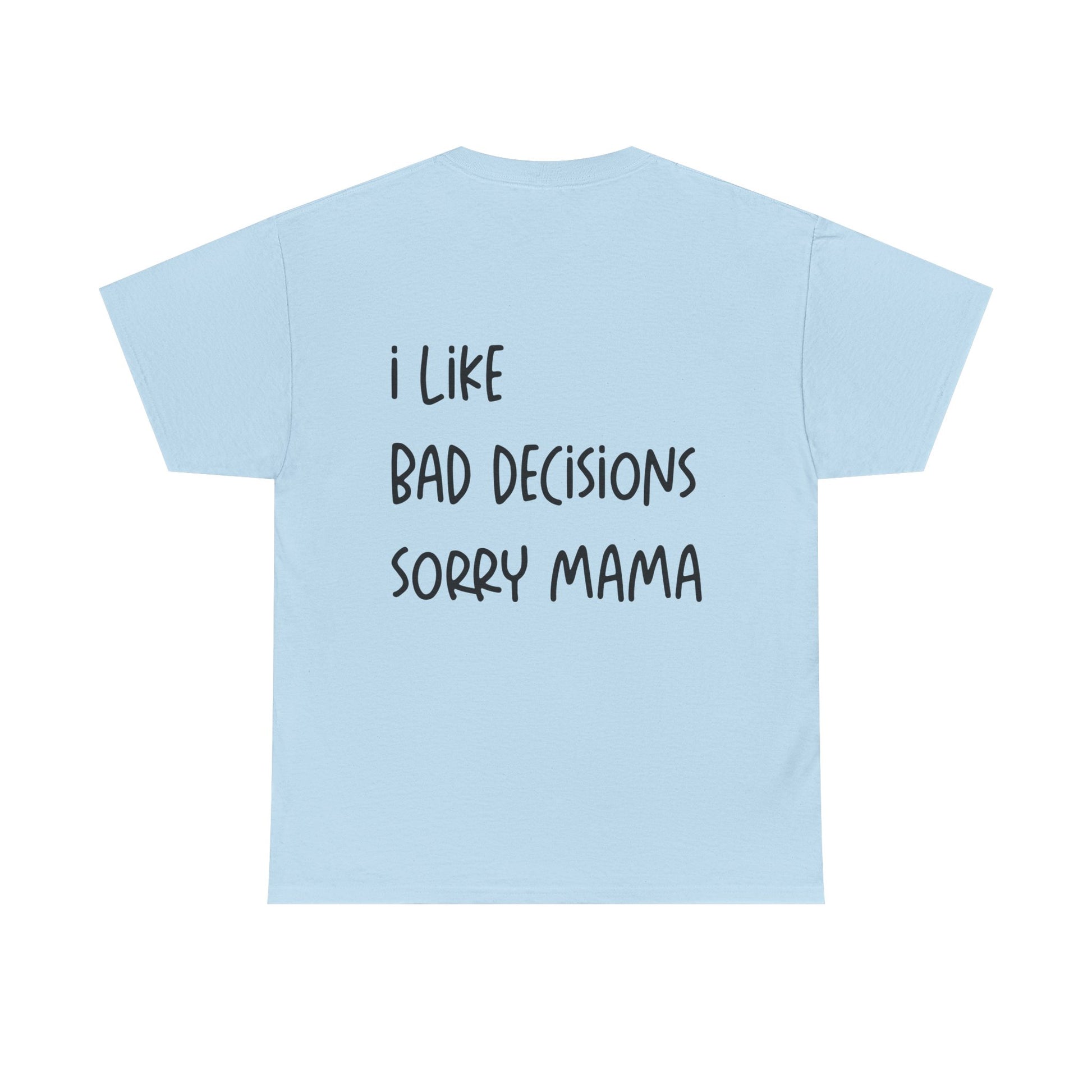 Light blue t-shirt with text 'I like bad decisions sorry mama' on a white background