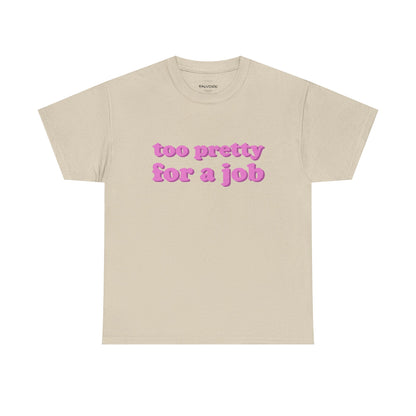 Beige t-shirt with pink text 'too pretty for a job' on a white background