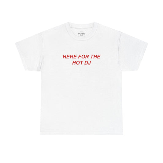 Here For The Hot DJ Graphic Tee – Funny Party Quote Unisex T-Shirt - Falvore