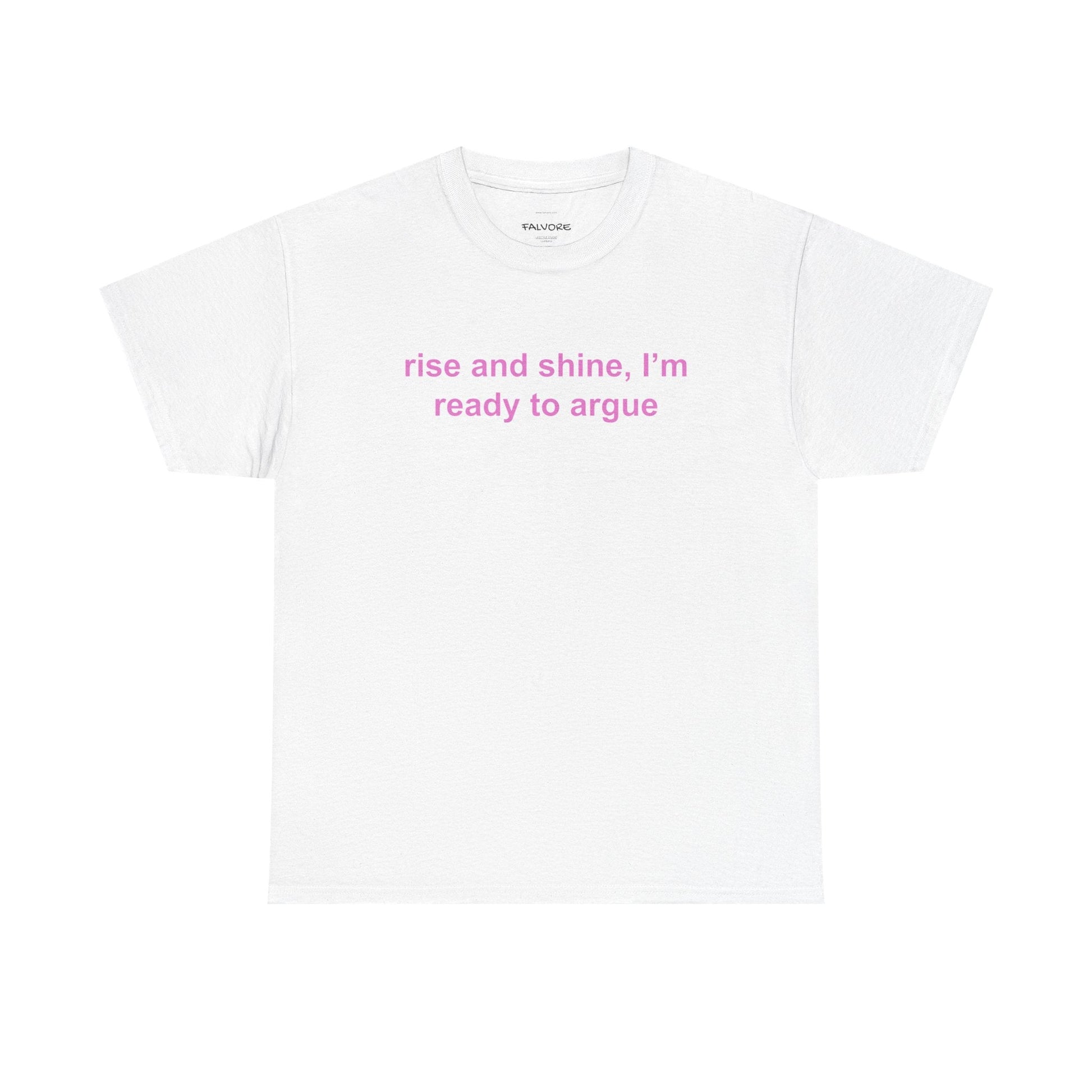 Rise and Shine Ready to Argue Graphic Tee – Funny Minimal Quote Unisex T-Shirt - Falvore