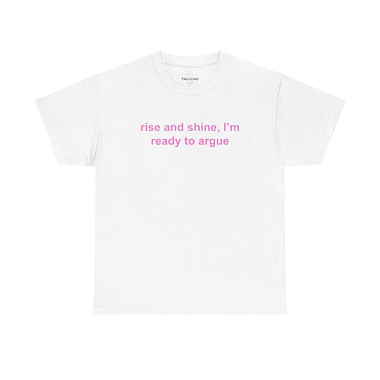 Rise and Shine Ready to Argue Graphic Tee – Funny Minimal Quote Unisex T-Shirt - Falvore