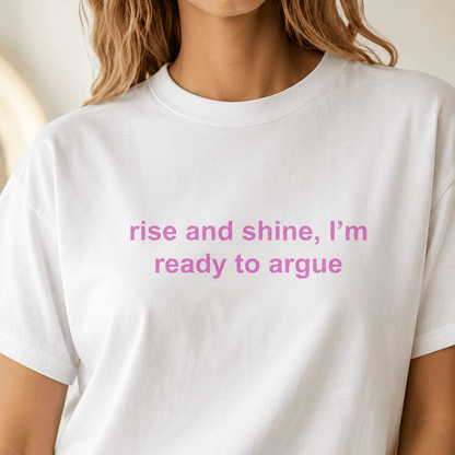 Rise and Shine Ready to Argue Tee - Falvore
